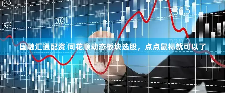 国融汇通配资 同花顺动态板块选股，点点鼠标就可以了